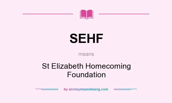 What does SEHF mean? It stands for St Elizabeth Homecoming Foundation