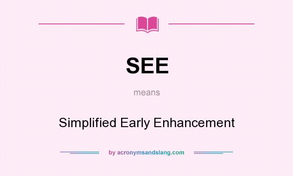 What does SEE mean? It stands for Simplified Early Enhancement