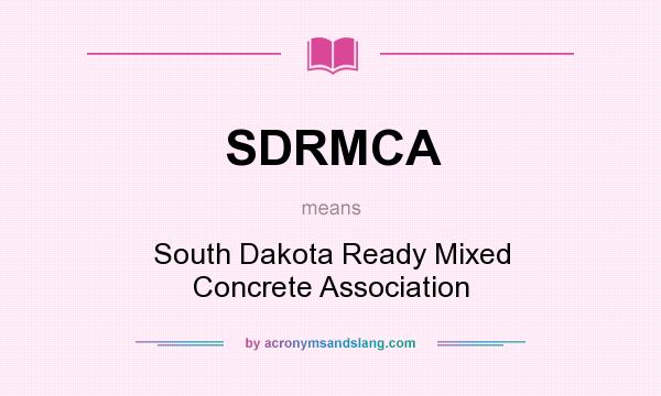 What does SDRMCA mean? It stands for South Dakota Ready Mixed Concrete Association
