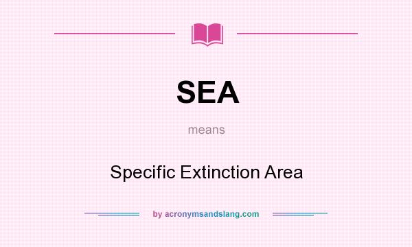 What does SEA mean? It stands for Specific Extinction Area