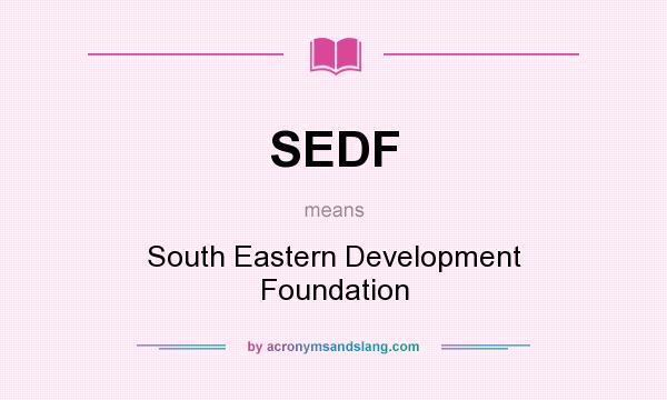 What does SEDF mean? It stands for South Eastern Development Foundation