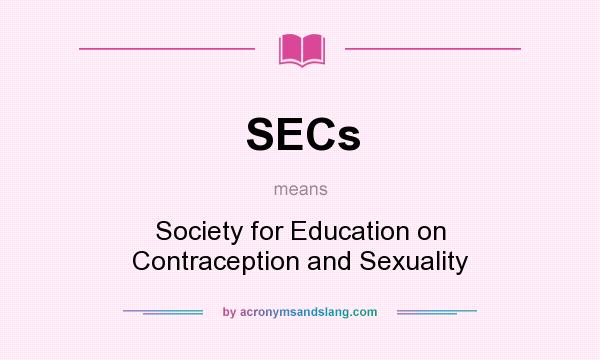 What does SECs mean? It stands for Society for Education on Contraception and Sexuality