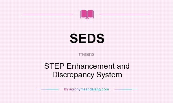 What does SEDS mean? It stands for STEP Enhancement and Discrepancy System