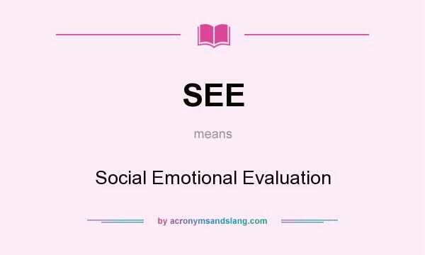 What does SEE mean? It stands for Social Emotional Evaluation