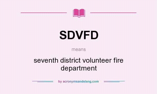 What does SDVFD mean? It stands for seventh district volunteer fire department