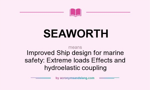 What does SEAWORTH mean? It stands for Improved Ship design for marine safety: Extreme loads Effects and hydroelastic coupling