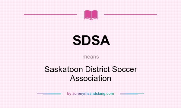 What does SDSA mean? It stands for Saskatoon District Soccer Association