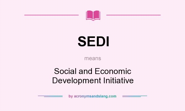 What does SEDI mean? It stands for Social and Economic Development Initiative