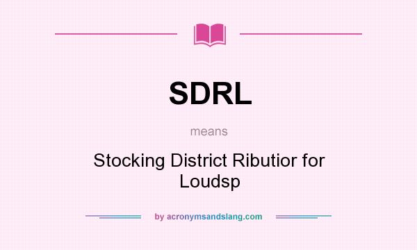 What does SDRL mean? It stands for Stocking District Ributior for Loudsp