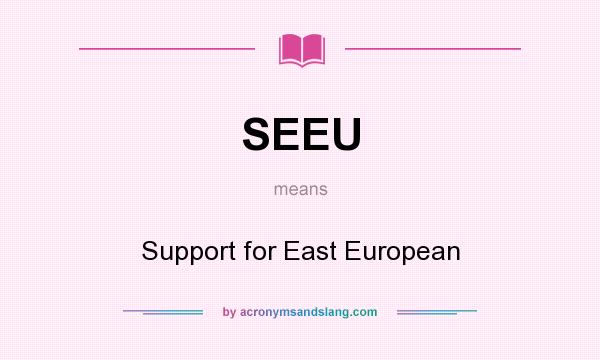 What does SEEU mean? It stands for Support for East European