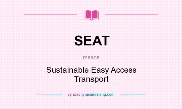 What does SEAT mean? It stands for Sustainable Easy Access Transport