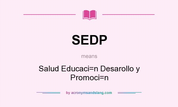 What does SEDP mean? It stands for Salud Educaci=n Desarollo y Promoci=n