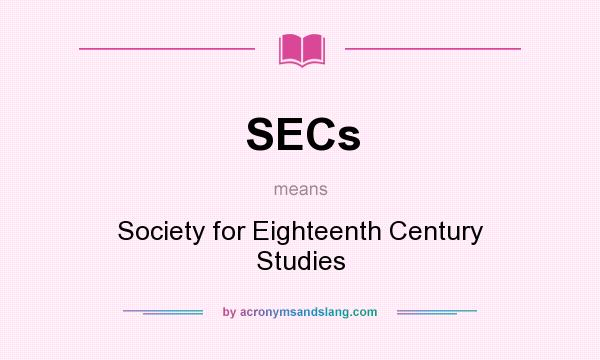 What does SECs mean? It stands for Society for Eighteenth Century Studies