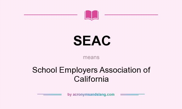 What does SEAC mean? It stands for School Employers Association of California