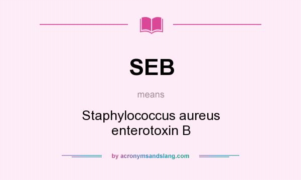 What does SEB mean? It stands for Staphylococcus aureus enterotoxin B