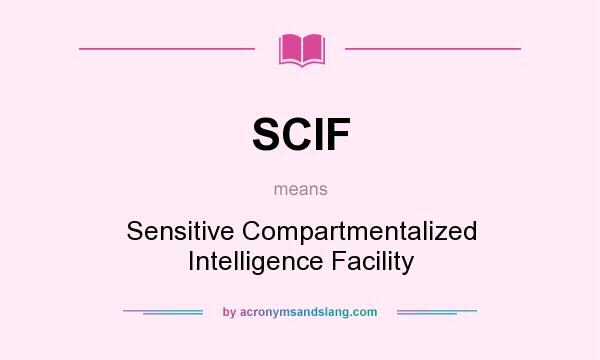 What does SCIF mean? It stands for Sensitive Compartmentalized Intelligence Facility
