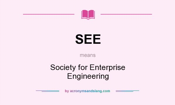 What does SEE mean? It stands for Society for Enterprise Engineering