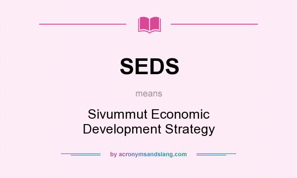 What does SEDS mean? It stands for Sivummut Economic Development Strategy