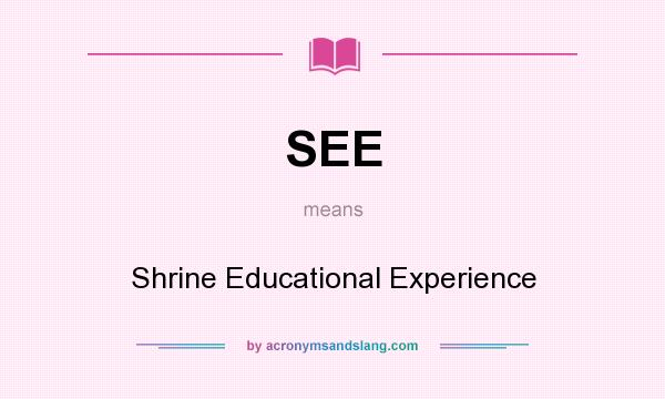 What does SEE mean? It stands for Shrine Educational Experience