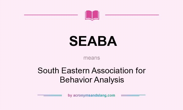 What does SEABA mean? It stands for South Eastern Association for Behavior Analysis