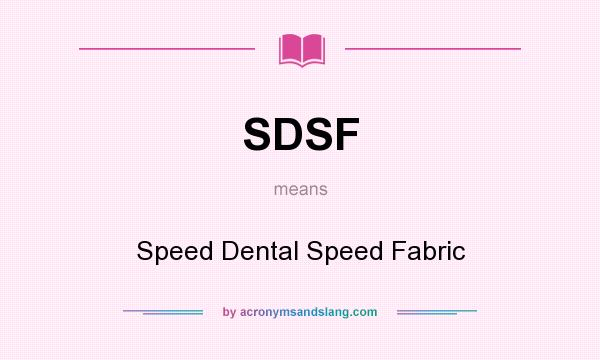 What does SDSF mean? It stands for Speed Dental Speed Fabric