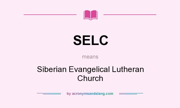 What does SELC mean? It stands for Siberian Evangelical Lutheran Church