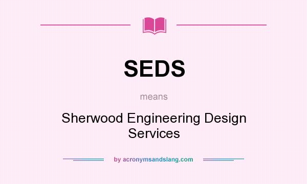 What does SEDS mean? It stands for Sherwood Engineering Design Services