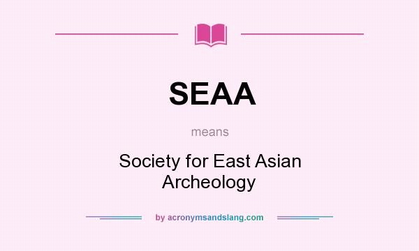 What does SEAA mean? It stands for Society for East Asian Archeology