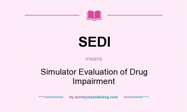 What does SEDI mean? It stands for Simulator Evaluation of Drug Impairment