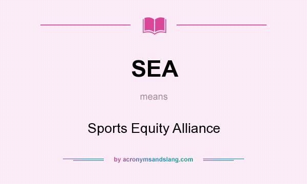 What does SEA mean? It stands for Sports Equity Alliance