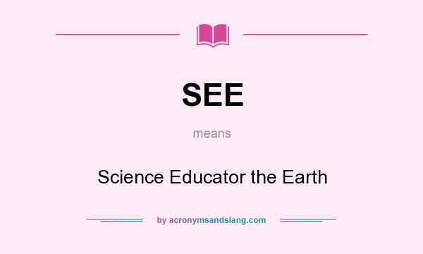 What does SEE mean? It stands for Science Educator the Earth