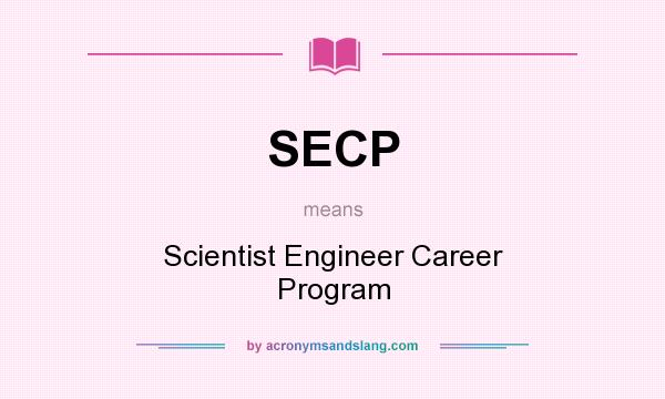 What does SECP mean? It stands for Scientist Engineer Career Program