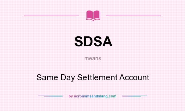 What does SDSA mean? It stands for Same Day Settlement Account