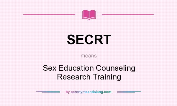 What does SECRT mean? It stands for Sex Education Counseling Research Training