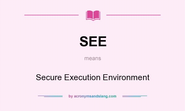 What does SEE mean? It stands for Secure Execution Environment