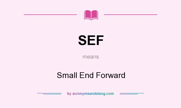 What does SEF mean? It stands for Small End Forward