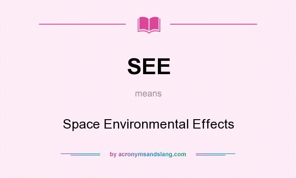 What does SEE mean? It stands for Space Environmental Effects
