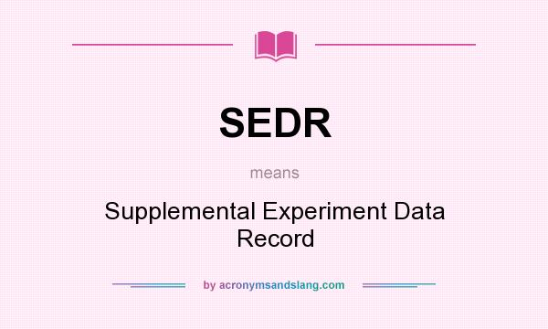 What does SEDR mean? It stands for Supplemental Experiment Data Record