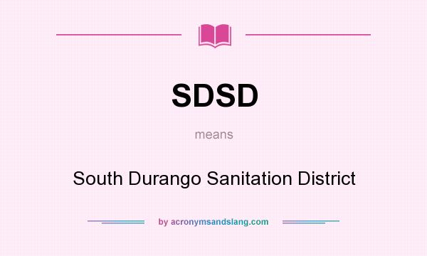 What does SDSD mean? It stands for South Durango Sanitation District