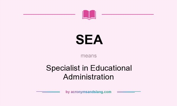 What does SEA mean? It stands for Specialist in Educational Administration