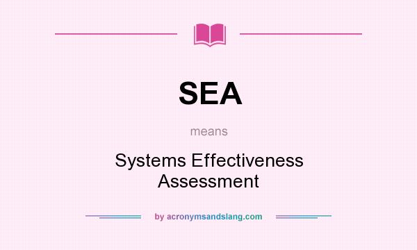 What does SEA mean? It stands for Systems Effectiveness Assessment