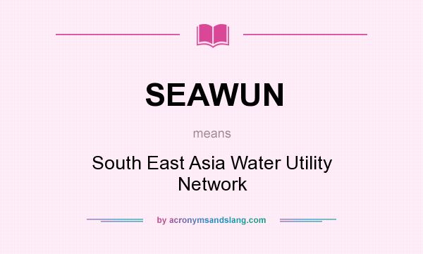 What does SEAWUN mean? It stands for South East Asia Water Utility Network