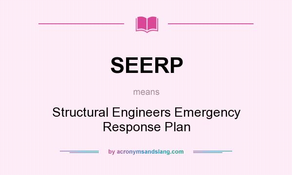 What does SEERP mean? It stands for Structural Engineers Emergency Response Plan