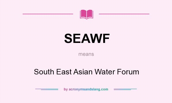 What does SEAWF mean? It stands for South East Asian Water Forum