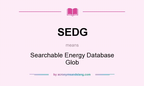 What does SEDG mean? It stands for Searchable Energy Database Glob