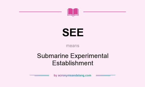 What does SEE mean? It stands for Submarine Experimental Establishment