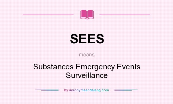 What does SEES mean? It stands for Substances Emergency Events Surveillance