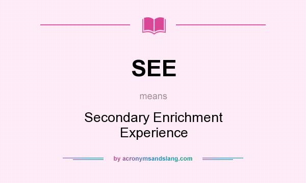What does SEE mean? It stands for Secondary Enrichment Experience