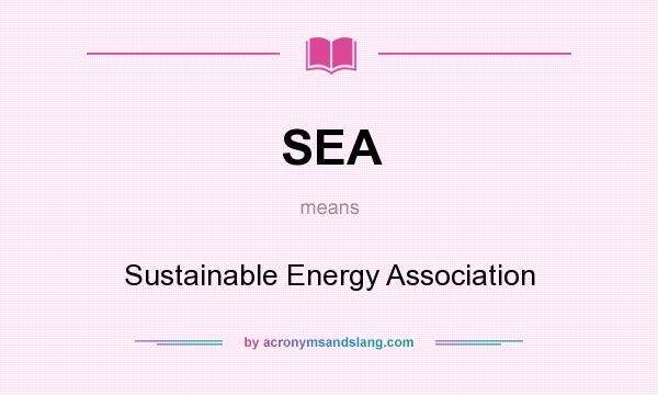 What does SEA mean? It stands for Sustainable Energy Association