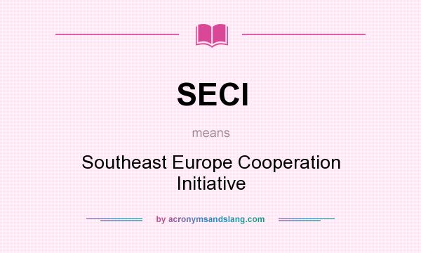 What does SECI mean? It stands for Southeast Europe Cooperation Initiative
